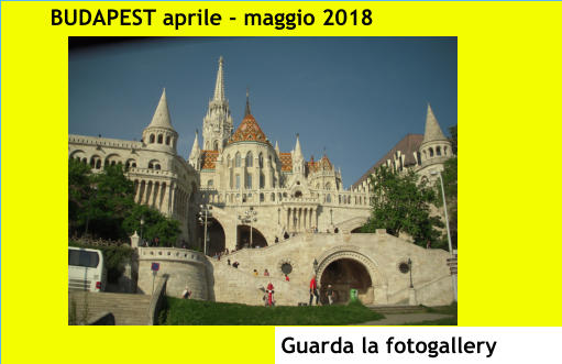 BUDAPEST aprile - maggio 2018 Guarda la fotogallery